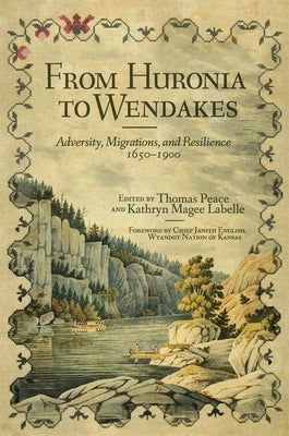 From Huronia to Wendakes: Adversity, Migration, and Resilience, 1650-1900 Volume 15 Paperback University of Oklahoma Press
