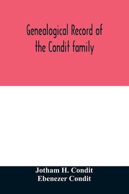 Genealogical record of the Condit family, descendants of John Conditt, a native of Great Britain, who settled in Newark, N.J., 1678 to 1885 Paperback Alpha Edition