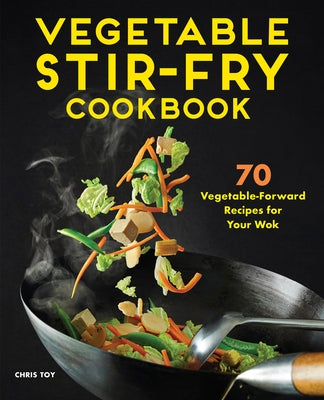 Vegetable Stir-Fry Cookbook: 70 Vegetable-Forward Recipes for Your Wok Paperback Rockridge Press