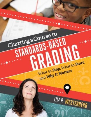 Charting a Course to Standards-Based Grading: What to Stop, What to Start, and Why It Matters Paperback ASCD