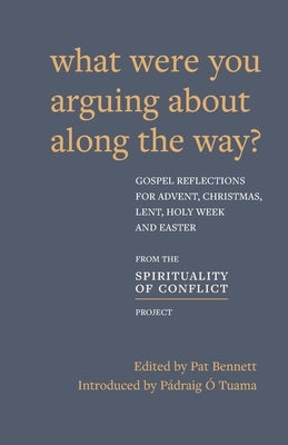 What Were You Arguing About Along The Way?: Gospel Reflections for Advent, Christmas, Lent and Easter Paperback Canterbury Press Norwich