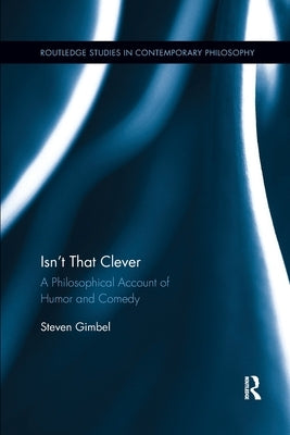 Isn't That Clever: A Philosophical Account of Humor and Comedy Paperback Routledge