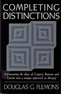 Completing Distinctions: Interweaving the Ideas of Gregory Bateson and Taoism Into a Unique Approachto Therapy Paperback Shambhala