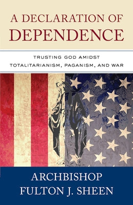 A Declaration of Dependence: Trusting God Amidst Totalitarianism, Paganism, and War Paperback Sophia Institute Press