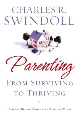 Parenting: From Surviving to Thriving: Building Strong Families in a Changing World Paperback Thomas Nelson