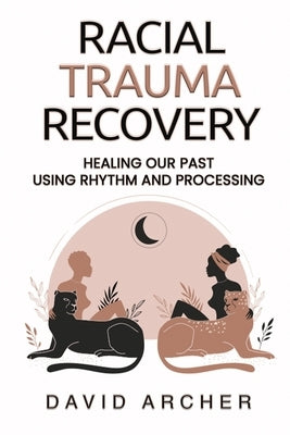 Racial Trauma Recovery: Healing Our Past Using Rhythm and Processing Paperback Each One Teach One Publications