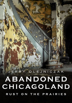 Abandoned Chicagoland: Rust on the Prairies Paperback America Through Time