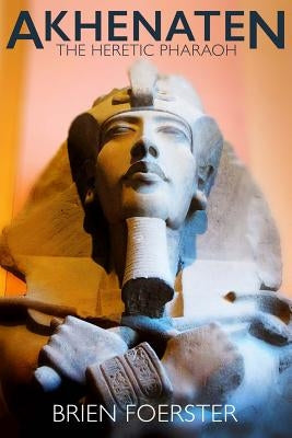 Akhenaten: The Heretic Pharaoh Paperback Createspace Independent Publishing Platform