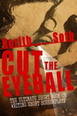 Cut The Eyeball: The Ultimate Short Book on Writing Short Screenplays Paperback Createspace Independent Publishing Platform