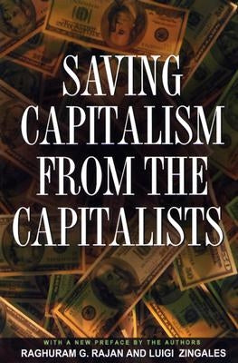 Saving Capitalism from the Capitalists: Unleashing the Power of Financial Markets to Create Wealth and Spread Opportunity Paperback Princeton University Press