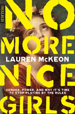 No More Nice Girls: Gender, Power, and Why It's Time to Stop Playing by the Rules Paperback Walrus Books