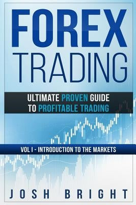 Forex Trading: Ultimate Proven Guide to Profitable Trading: Volume I - Introduction to the Markets Paperback Createspace Independent Publishing Platform