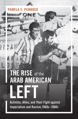 The Rise of the Arab American Left: Activists, Allies, and Their Fight against Imperialism and Racism, 1960s-1980s Paperback University of North Carolina Press