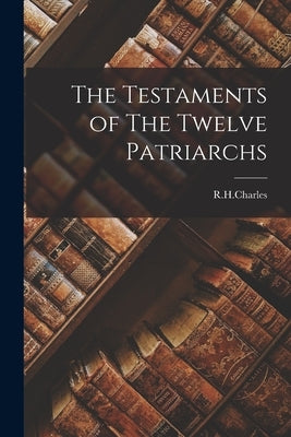 The Testaments of The Twelve Patriarchs Paperback Legare Street Press