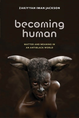 Becoming Human: Matter and Meaning in an Antiblack World Paperback New York University Press