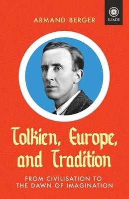 Tolkien, Europe, and Tradition: From Civilisation to the Dawn of Imagination Paperback Arktos Media Ltd.
