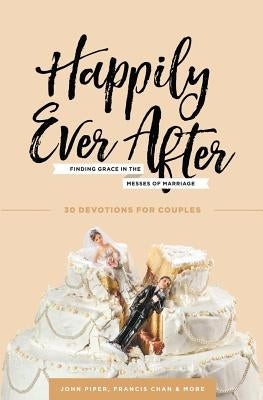 Happily Ever After: Finding Grace in the Messes of Marriage Cruciform Press