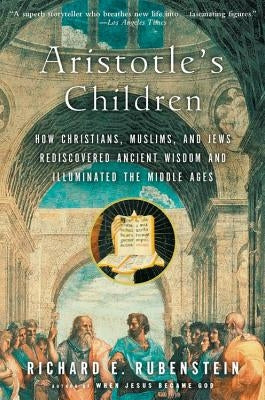 Aristotle's Children: How Christians, Muslims, and Jews Rediscovered Ancient Wisdom and Illuminated the Middle Ages Paperback HarperOne