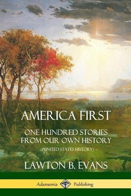 America First: One Hundred Stories from Our Own History (United States History) Paperback Lulu.com