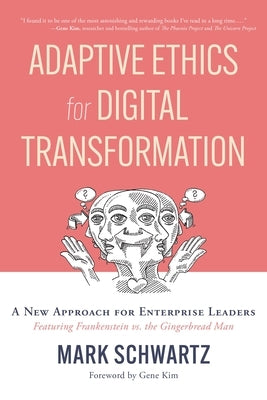 Adaptive Ethics for Digital Transformation: A New Approach for Enterprise Leaders (Featuring Frankenstein Vs the Gingerbread Man) Paperback It Revolution Press