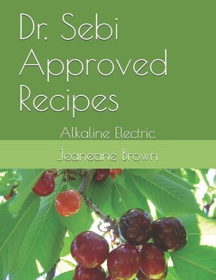Dr. Sebi Approved Recipes: Alkaline Electric Paperback Independently Published