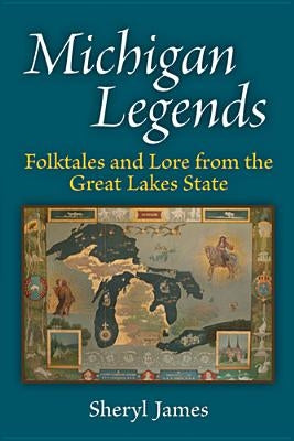 Michigan Legends: Folktales and Lore from the Great Lakes State University of Michigan Regional