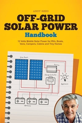 Off Grid Solar Power Handbook: 12 Volts Mobile Solar Power for RVs, Boats, Vans, Campers, Cabins and Tiny Homes Paperback Independently Published