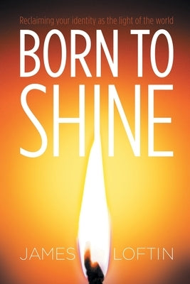 Born to Shine: Reclaiming Your Identity as the Light of the World Paperback WestBow Press