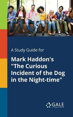 A Study Guide for Mark Haddon's "The Curious Incident of the Dog in the Night-time" Paperback Gale, Study Guides