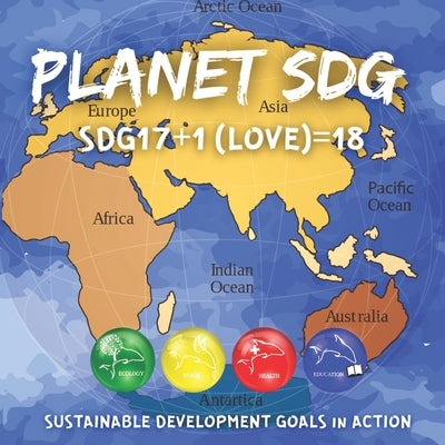 Planet Sdg: Sustainable Development Goals in ACTION - SDG17+1 For LOVE=18 Paperback Independently Published