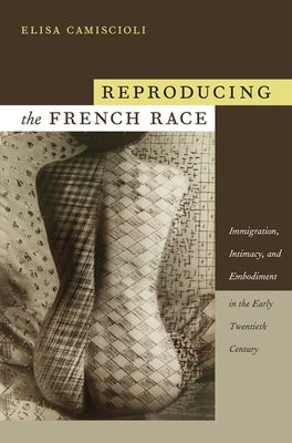 Reproducing the French Race: Immigration, Intimacy, and Embodiment in the Early Twentieth Century Paperback Duke University Press