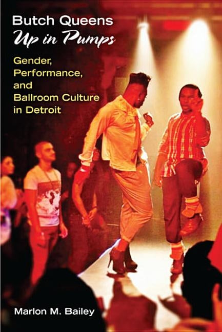 Butch Queens Up in Pumps: Gender, Performance, and Ballroom Culture in Detroit Paperback University of Michigan Press