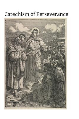 Catechism of Perseverance: An Historical, Doctrinal, Moral and Liturgical Exposition of the Catholic Religion Paperback Createspace Independent Publishing Platform