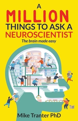 A Million Things To Ask A Neuroscientist: The brain made easy Paperback Mike Tranter