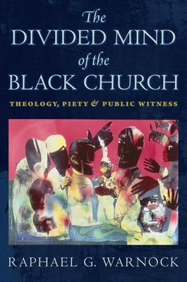 The Divided Mind of the Black Church: Theology, Piety, and Public Witness Paperback New York University Press