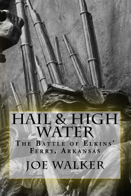 Hail & High Water: The Battle of Elkins' Ferry, Arkansas Paperback Createspace Independent Publishing Platform