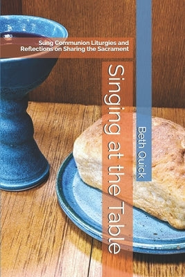 Singing at the Table: Sung Communion Liturgies and Reflections on Sharing the Sacrament Paperback Independently Published