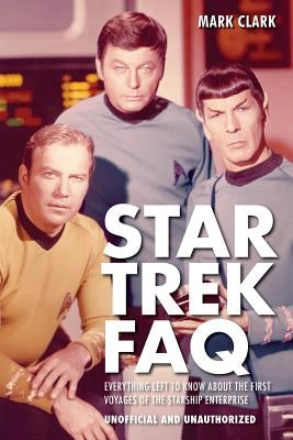 Star Trek FAQ (Unofficial and Unauthorized): Everything Left to Know about the First Voyages of the Starship Enterprise Paperback Applause Books