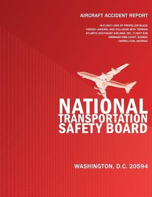 Aircraft Accident Report: In-flight Loss of Propeller Blade Forced Landing and Collision with Terrain Atlantic Southeast Airlines, Inc. Flight 5 Paperback Createspace Independent Publishing Platform