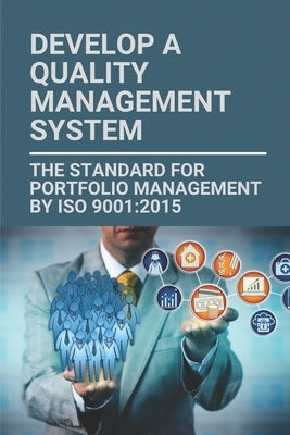 Develop A Quality Management System: The Standard For Portfolio Management By ISO 9001:2015: Quality Meaning In Total Quality Management Paperback Independently Published