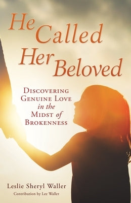 He Called Her Beloved: Discovering Genuine Love in the Midst of Brokenness Paperback Xulon Press