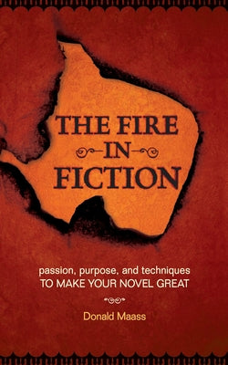 The Fire in Fiction: Passion, Purpose and Techniques to Make Your Novel Great Paperback Writer's Digest Books
