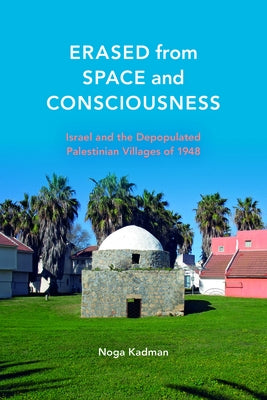 Erased from Space and Consciousness: Israel and the Depopulated Palestinian Villages of 1948 Paperback Indiana University Press