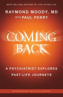 Coming Back by Raymond Moody, MD: A Psychiatrist Explores Past-Life Journeys Paperback Createspace Independent Publishing Platform