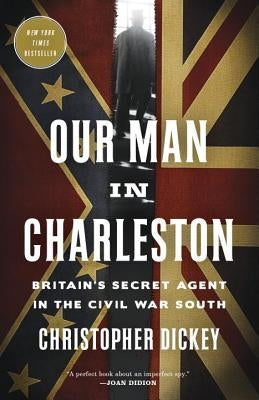 Our Man in Charleston: Britain's Secret Agent in the Civil War South Paperback Crown Publishing Group (NY)