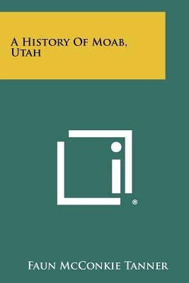 A History Of Moab, Utah Paperback Literary Licensing, LLC