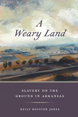 A Weary Land: Slavery on the Ground in Arkansas Paperback University of Georgia Press