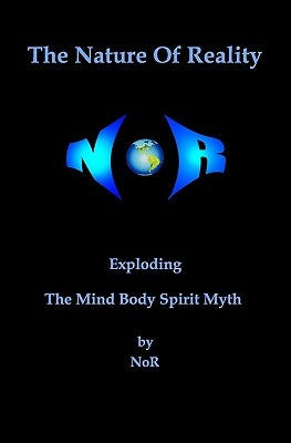The Nature Of Reality: Exploding The Mind Body Spirit Myth Paperback Createspace Independent Publishing Platform