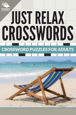 Just Relax Crosswords: Crossword Puzzles For Adults Speedy Publishing Books