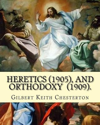 Heretics (1905).By: Gilbert Keith Chesterton, and Orthodoxy (1909). By: Gilbert Keith Chesterton: Christian apologetics Paperback Createspace Independent Publishing Platform